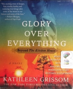 Glory Over Everything - Beyond the Kitchen House written by Kathleen Grissom performed by Santino Fontana, Kyle Beltran, Madeleine Maby and Heather Alicia Simms on CD (Unabridged)